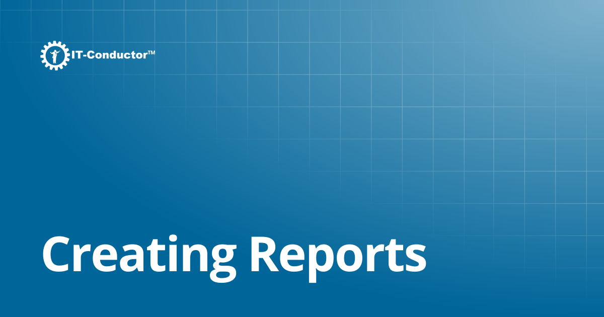 Creating Reports | IT-Conductor Documentation
