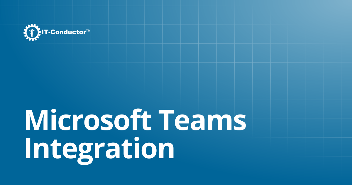 Microsoft Teams Integration | IT-Conductor Documentation
